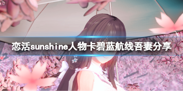 《恋活sunshine》碧蓝航线吾妻怎么捏?人物卡碧蓝航线吾妻分享