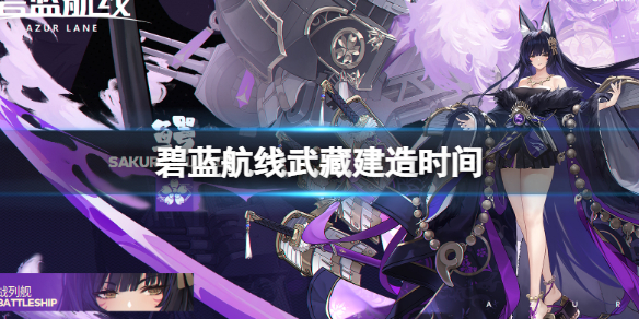 《碧蓝航线》武藏建造时间是什么时候 鳄建造时间介绍