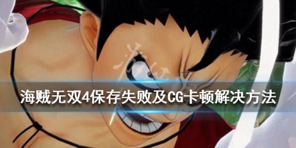 《海贼无双4》无法保存怎么办?保存失败及CG卡顿怎么解决