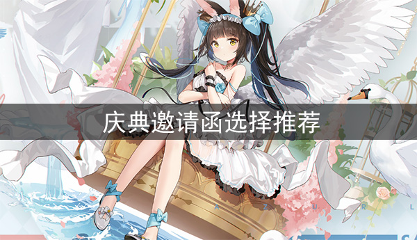 《碧蓝航线》庆典邀请函选什么好 庆典邀请函选择推荐
