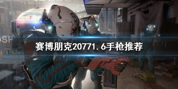 《赛博朋克2077》强力的手枪有哪些?1.6版本手枪推荐