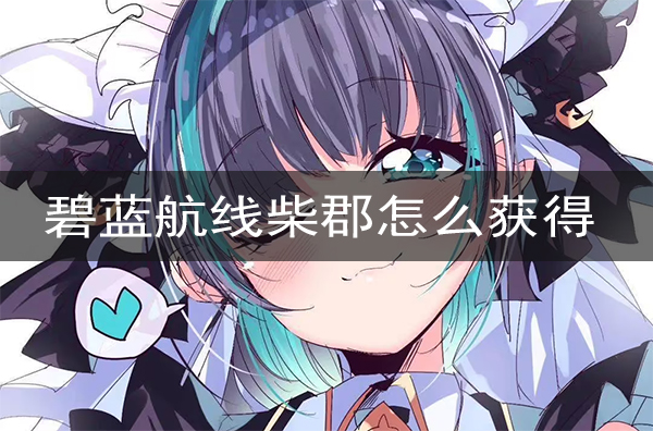 《碧蓝航线》柴郡怎么获得 第三期科研重巡柴郡获取方法