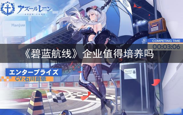 《碧蓝航线》企业值得练吗 企业值得培养吗