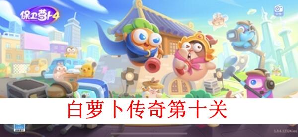 《保卫萝卜4》白萝卜传奇第十关怎么过 第十关图文攻略
