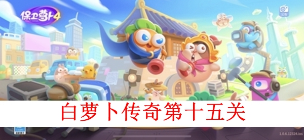 《保卫萝卜4》白萝卜传奇第十五关怎么打？第十五关图文攻略