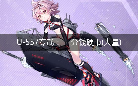 《碧蓝航线》U557专武 ：一分钱硬币(大量)