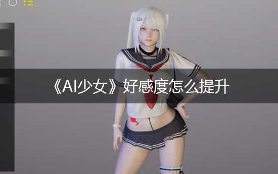 《AI少女》怎么提升好感度？商人好感度提升攻略