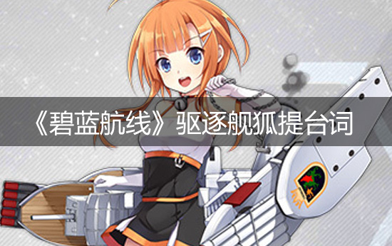 《碧蓝航线》驱逐舰狐提台词大全
