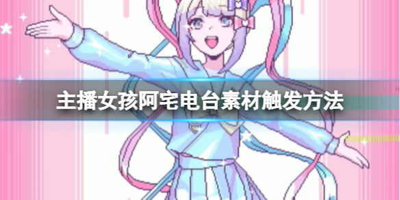 《主播女孩重度依赖》阿宅电台触发方法分享