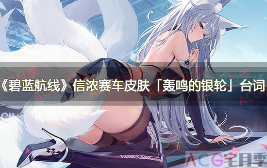 游戏《碧蓝航线》信浓赛车皮肤「轰鸣的银轮」台词大全