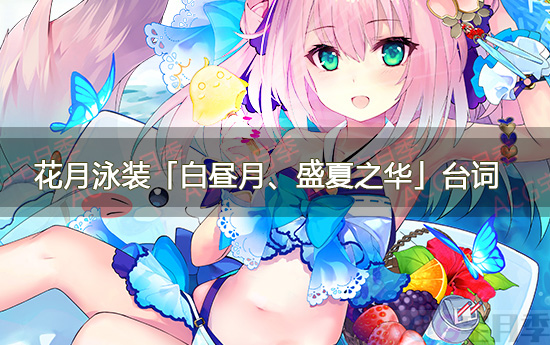 游戏《碧蓝航线》花月泳装「白昼月、盛夏之华」台词大全