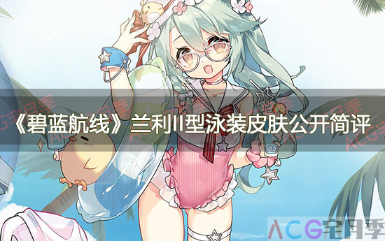游戏《碧蓝航线》航母兰利II型泳装皮肤公开简评